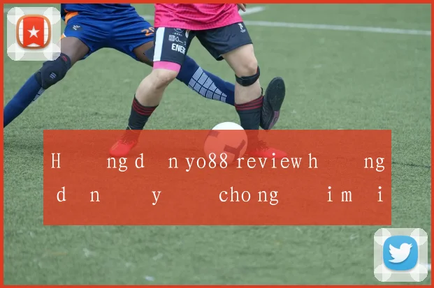 Hướng dẫn yo88 review hướng dẫn đầy đủ cho người mới