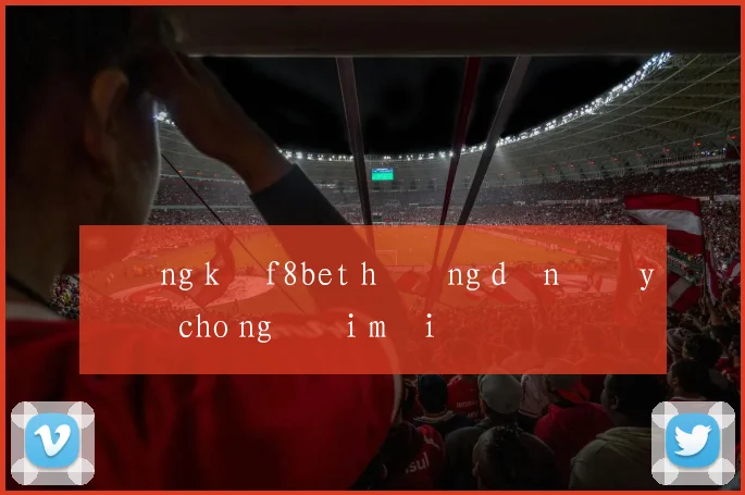 Đăng ký f8bet hướng dẫn đầy đủ cho người mới